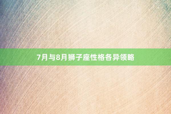 7月与8月狮子座性格各异领略
