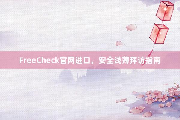 FreeCheck官网进口，安全浅薄拜访指南